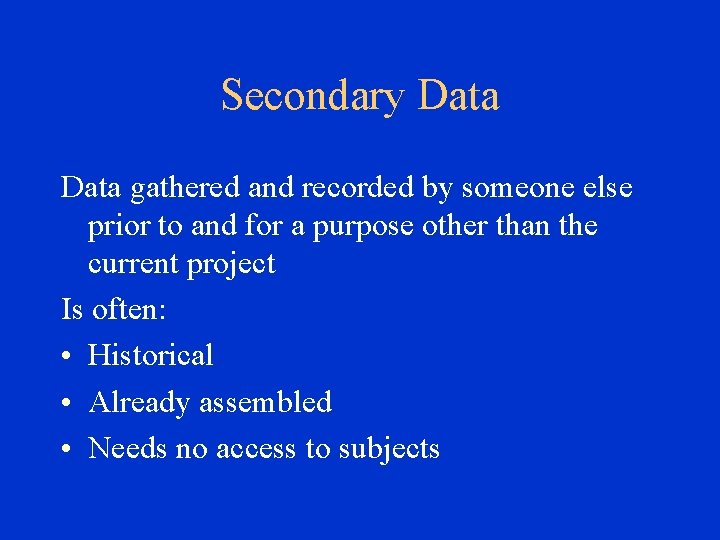 Secondary Data gathered and recorded by someone else prior to and for a purpose