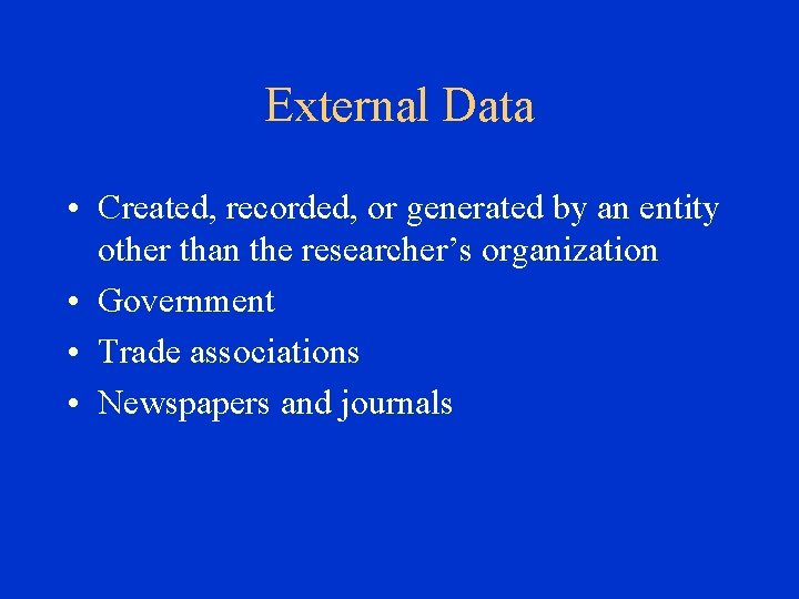 External Data • Created, recorded, or generated by an entity other than the researcher’s