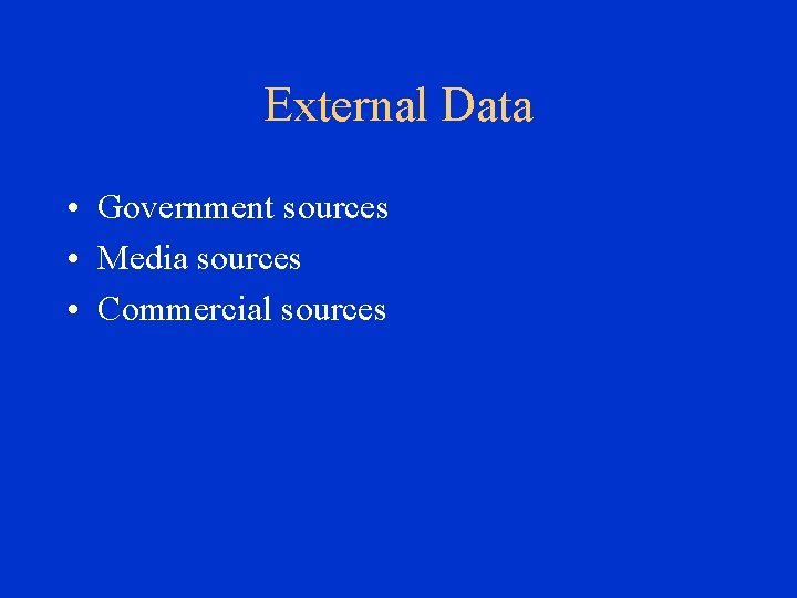External Data • Government sources • Media sources • Commercial sources 