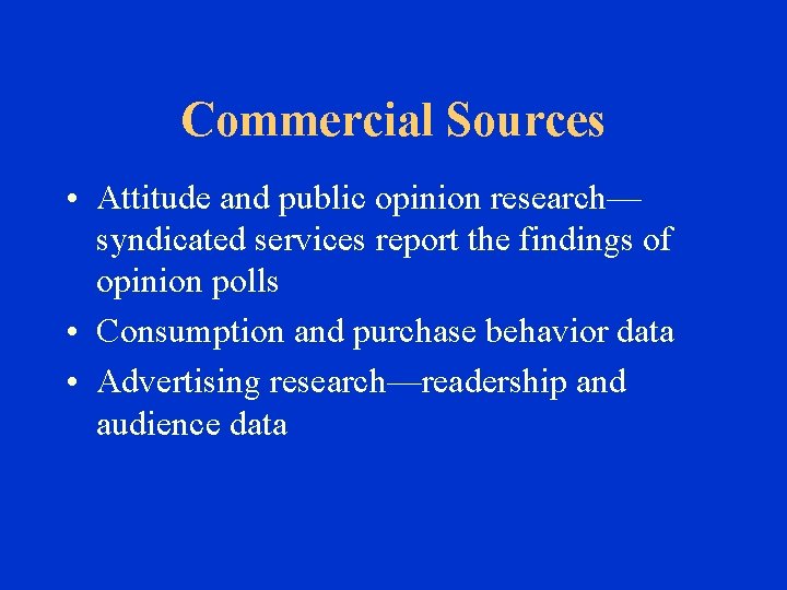 Commercial Sources • Attitude and public opinion research— syndicated services report the findings of