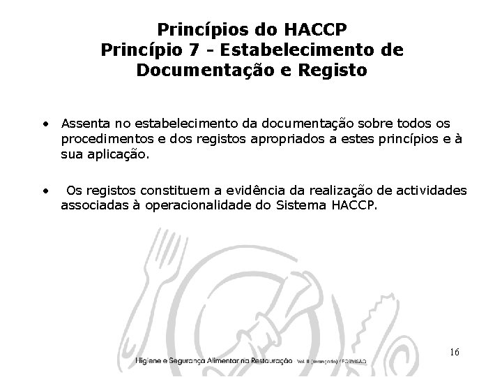 Princípios do HACCP Princípio 7 - Estabelecimento de Documentação e Registo • Assenta no