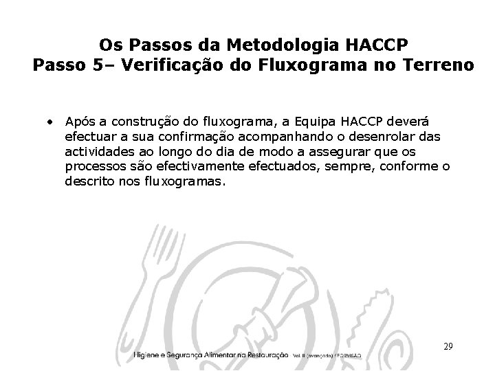 Os Passos da Metodologia HACCP Passo 5– Verificação do Fluxograma no Terreno • Após