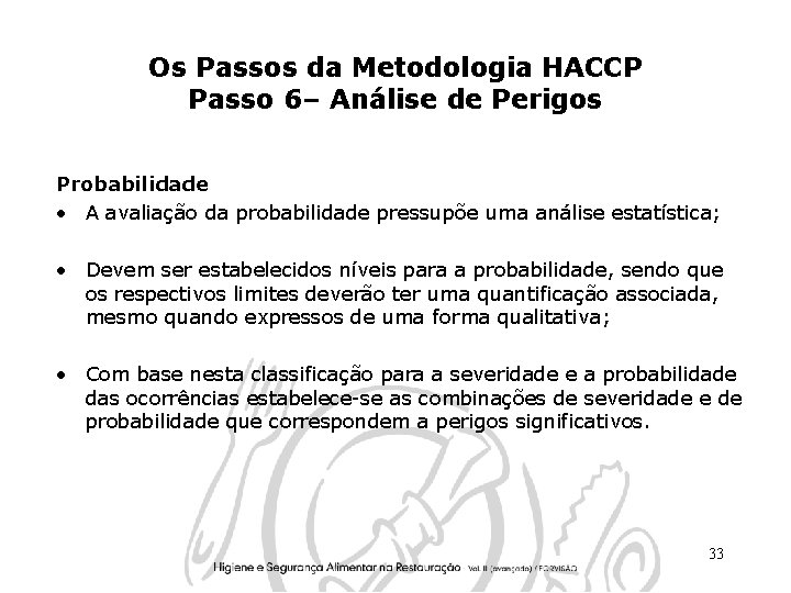 Os Passos da Metodologia HACCP Passo 6– Análise de Perigos Probabilidade • A avaliação