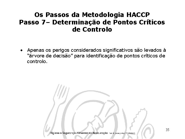 Os Passos da Metodologia HACCP Passo 7– Determinação de Pontos Críticos de Controlo •