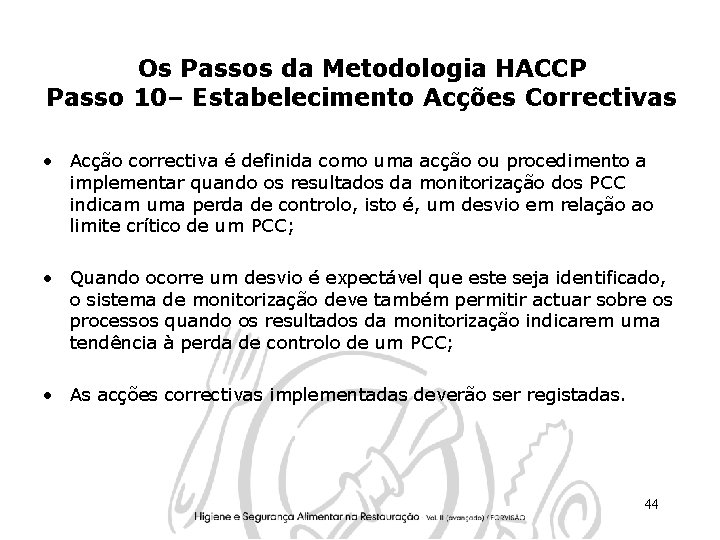 Os Passos da Metodologia HACCP Passo 10– Estabelecimento Acções Correctivas • Acção correctiva é