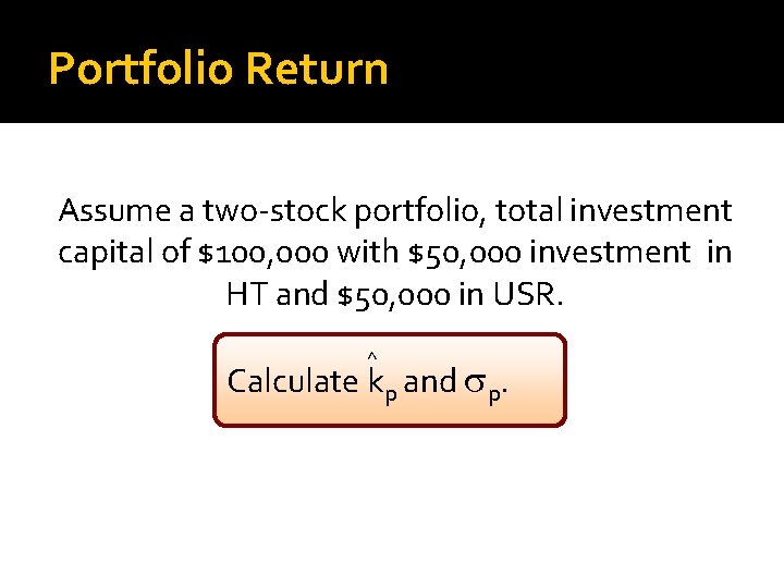 Portfolio Return Assume a two-stock portfolio, total investment capital of $100, 000 with $50,