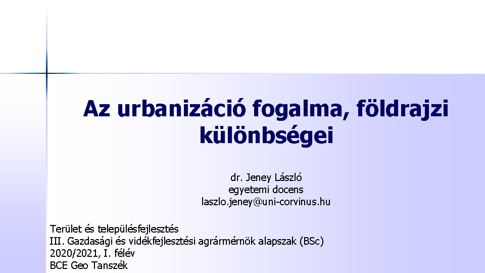 Az urbanizáció fogalma, földrajzi különbségei dr. Jeney László egyetemi docens laszlo. jeney@uni-corvinus. hu Terület