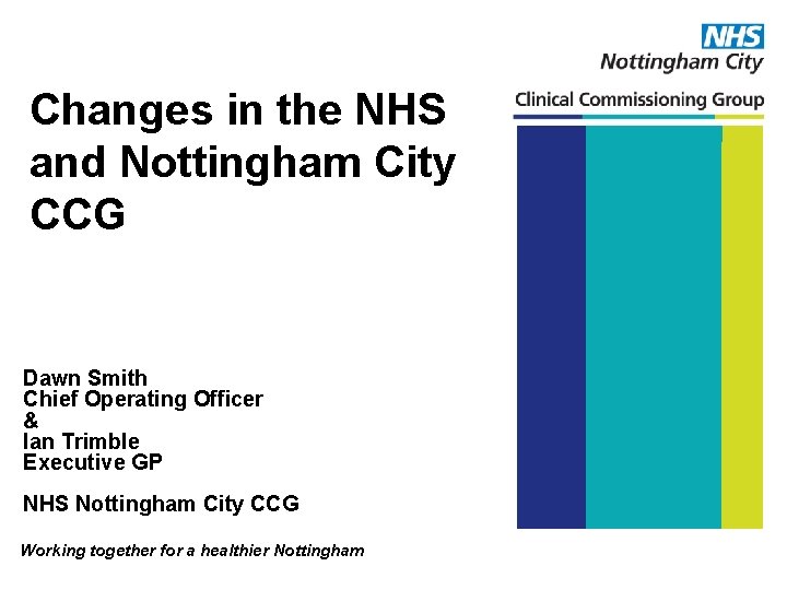 Changes in the NHS and Nottingham City CCG Dawn Smith Chief Operating Officer &