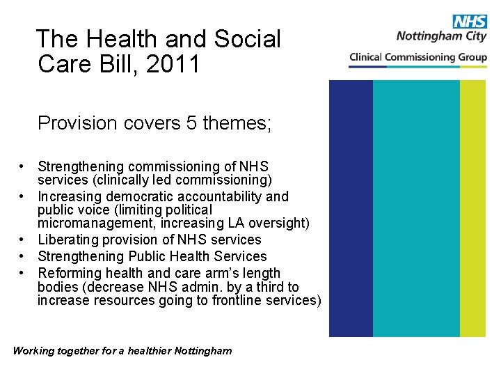 The Health and Social Care Bill, 2011 Provision covers 5 themes; • Strengthening commissioning