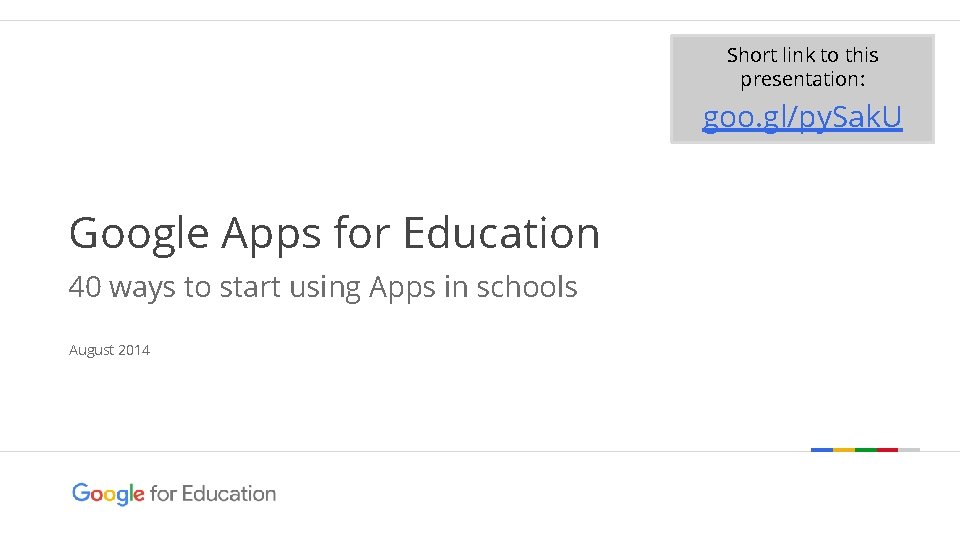 Short link to this presentation: goo. gl/py. Sak. U Google Apps for Education 40