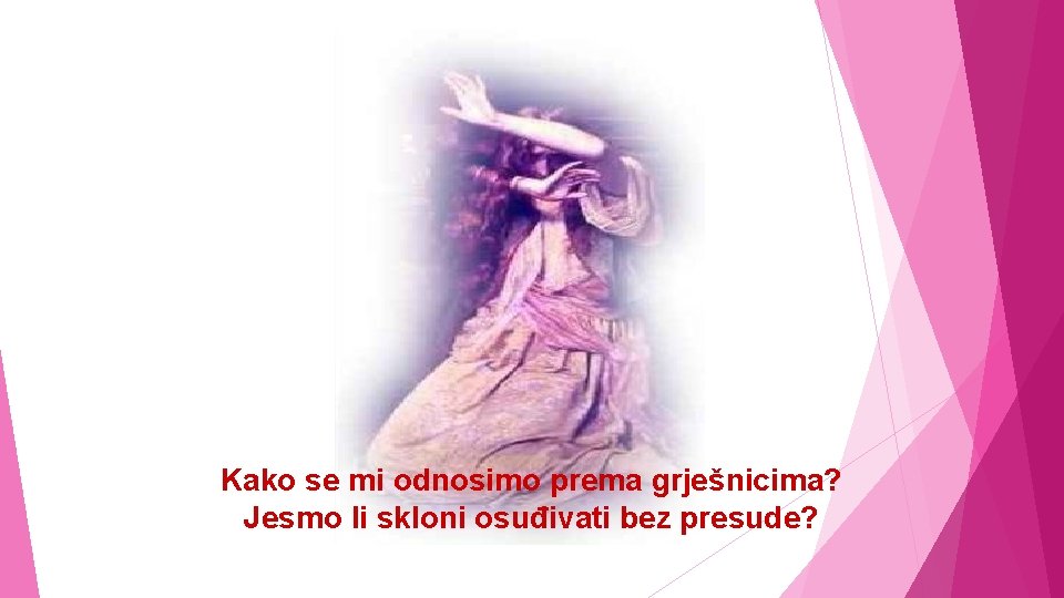 Kako se mi odnosimo prema grješnicima? Jesmo li skloni osuđivati bez presude? Kako se mi odnosimo prema grješnicima? Jesmo li skloni osuđivati bez presude?