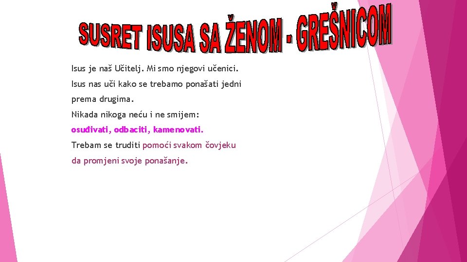 Isus je naš Učitelj. Mi smo njegovi učenici. Isus nas uči kako se trebamo Isus je naš Učitelj. Mi smo njegovi učenici. Isus nas uči kako se trebamo