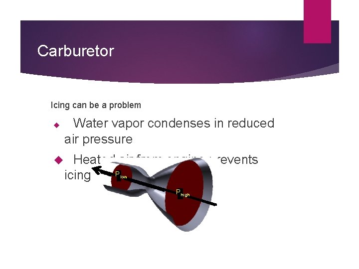 Carburetor Icing can be a problem Water vapor condenses in reduced air pressure Heated