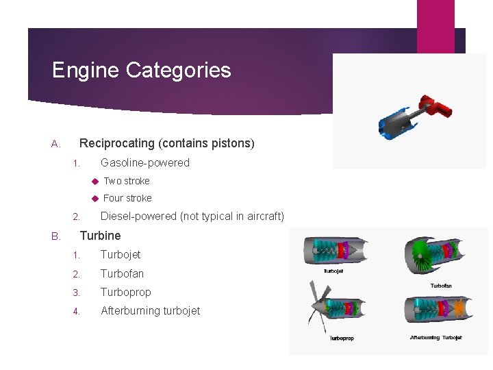 Engine Categories A. Reciprocating (contains pistons) 1. Gasoline-powered Two stroke Four stroke 2. B.