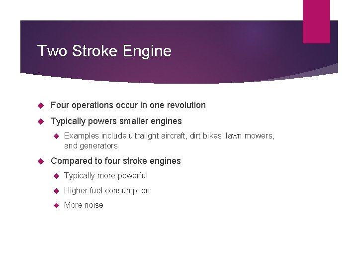 Two Stroke Engine Four operations occur in one revolution Typically powers smaller engines Examples