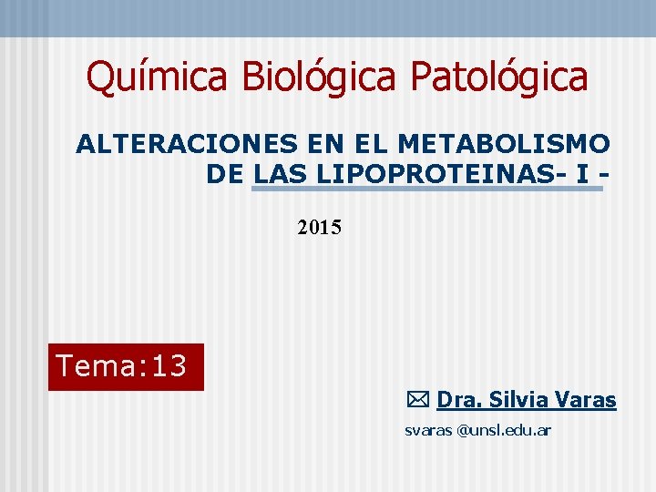 Química Biológica Patológica ALTERACIONES EN EL METABOLISMO DE LAS LIPOPROTEINAS- I 2015 Tema: 13