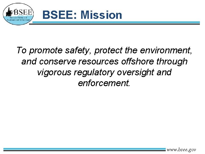 BSEE: Mission To promote safety, protect the environment, and conserve resources offshore through vigorous