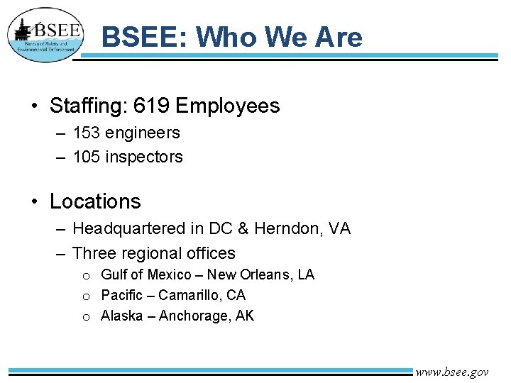 BSEE: Who We Are • Staffing: 619 Employees – 153 engineers – 105 inspectors