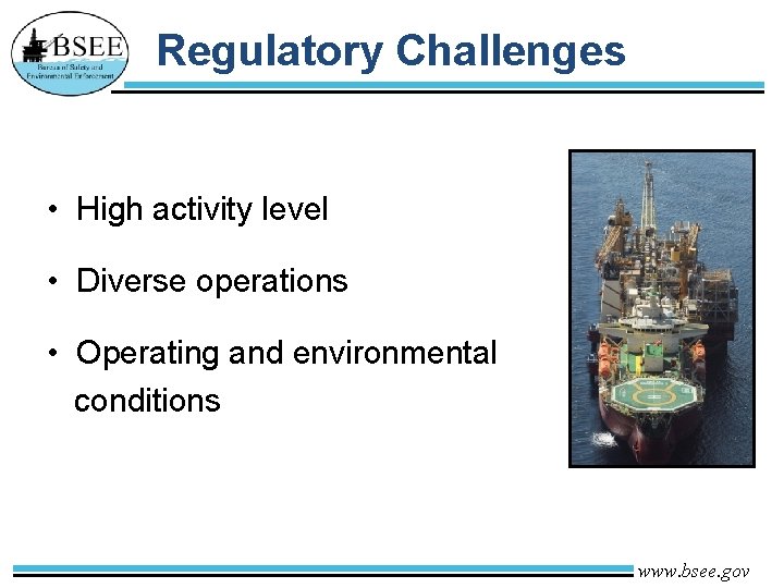 Regulatory Challenges • High activity level • Diverse operations • Operating and environmental conditions