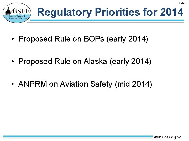 Slide 9 Regulatory Priorities for 2014 • Proposed Rule on BOPs (early 2014) •