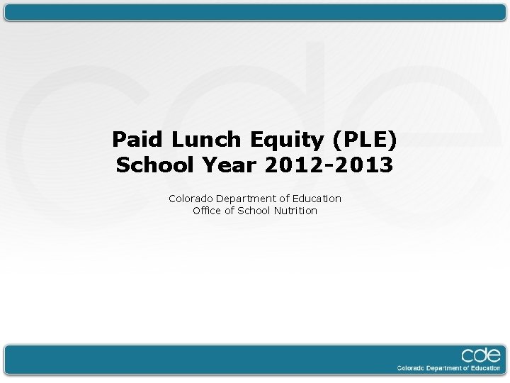Paid Lunch Equity (PLE) School Year 2012 -2013 Colorado Department of Education Office of