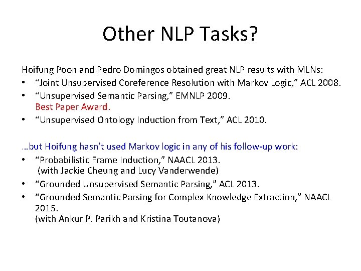 Other NLP Tasks? Hoifung Poon and Pedro Domingos obtained great NLP results with MLNs: