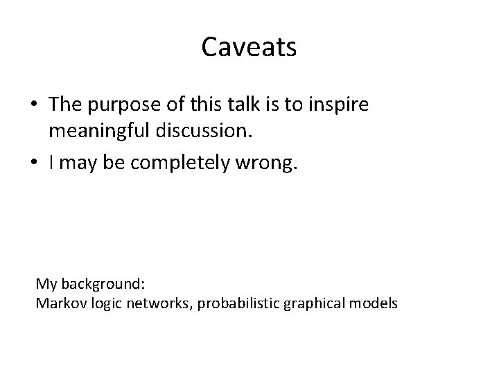 Caveats • The purpose of this talk is to inspire meaningful discussion. • I