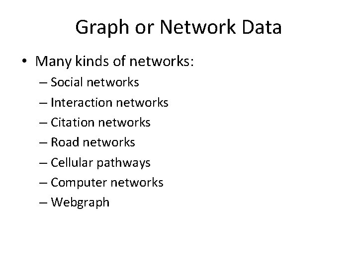 Graph or Network Data • Many kinds of networks: – Social networks – Interaction