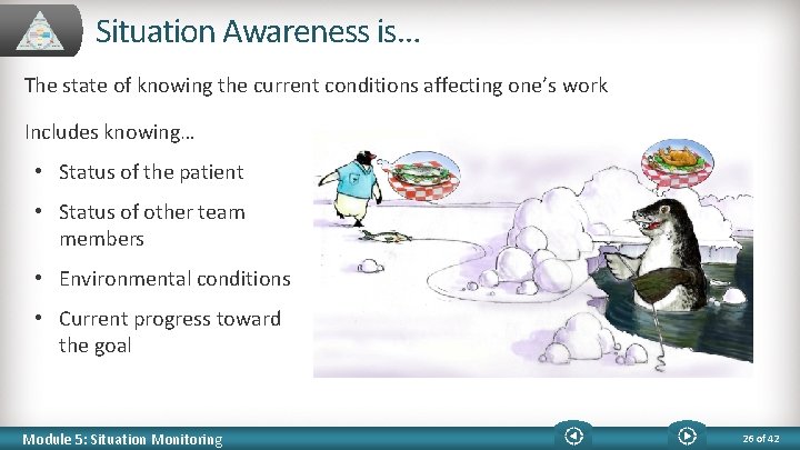 Situation Awareness is… The state of knowing the current conditions affecting one’s work Includes