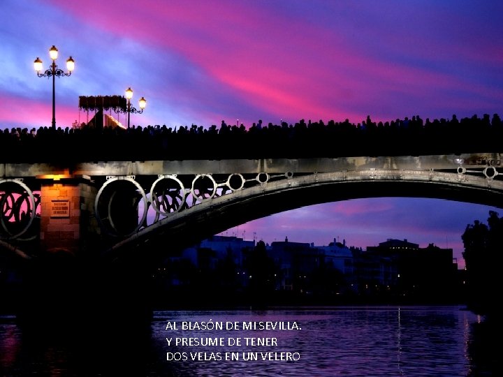 AL BLASÓN DE MI SEVILLA. Y PRESUME DE TENER DOS VELAS EN UN VELERO