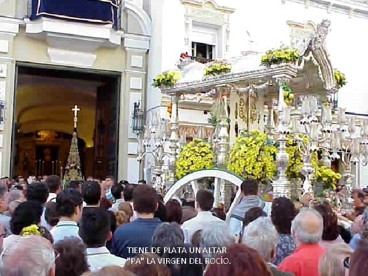 TIENE DE PLATA UN ALTAR "PA" LA VIRGEN DEL ROCÍO. 