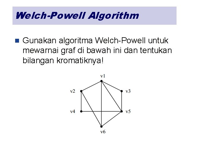 Welch-Powell Algorithm n Gunakan algoritma Welch-Powell untuk mewarnai graf di bawah ini dan tentukan