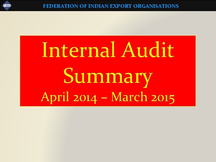 FEDERATION OF INDIAN EXPORT ORGANISATIONS Internal Audit Summary April 2014 – March 2015 