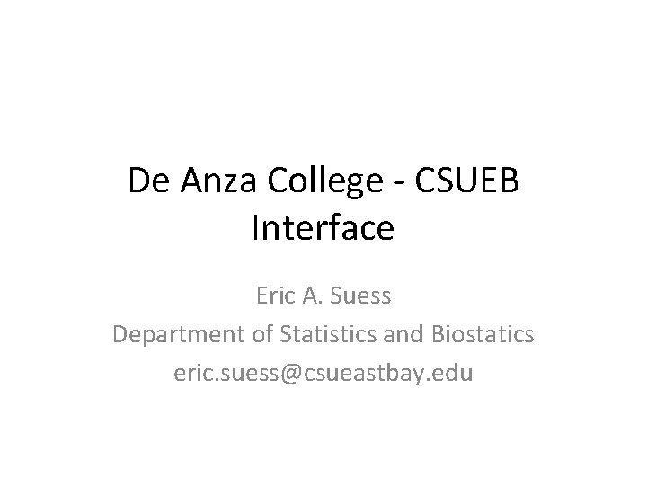 De Anza College - CSUEB Interface Eric A. Suess Department of Statistics and Biostatics