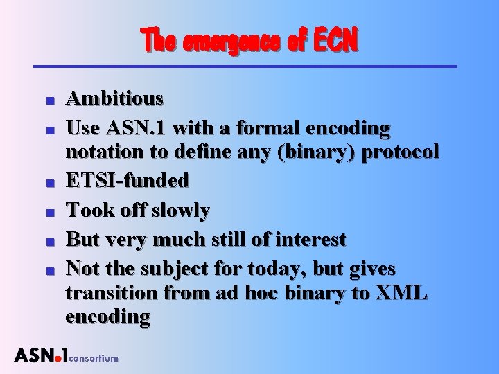 The emergence of ECN n n n Ambitious Use ASN. 1 with a formal