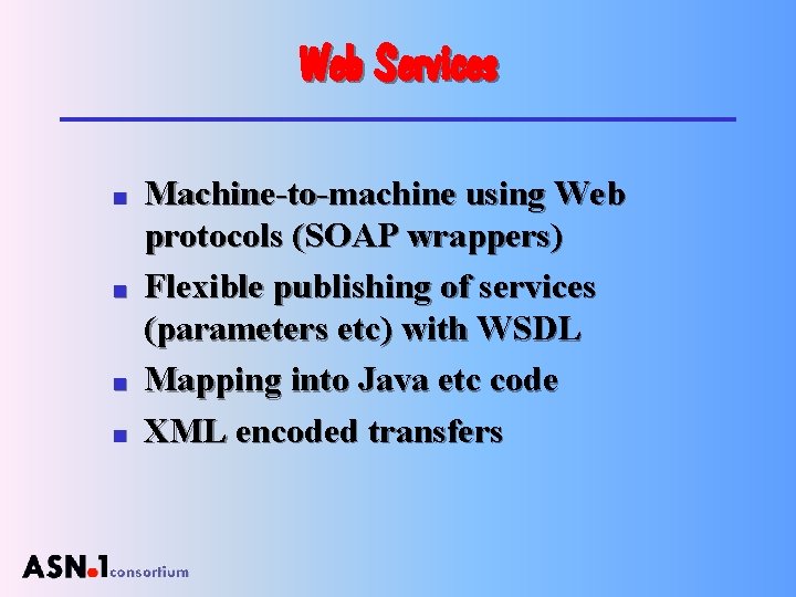 Web Services n n Machine-to-machine using Web protocols (SOAP wrappers) Flexible publishing of services
