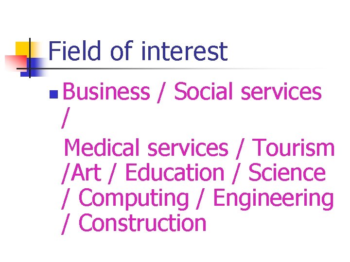 Field of interest n Business / Social services / Medical services / Tourism /Art