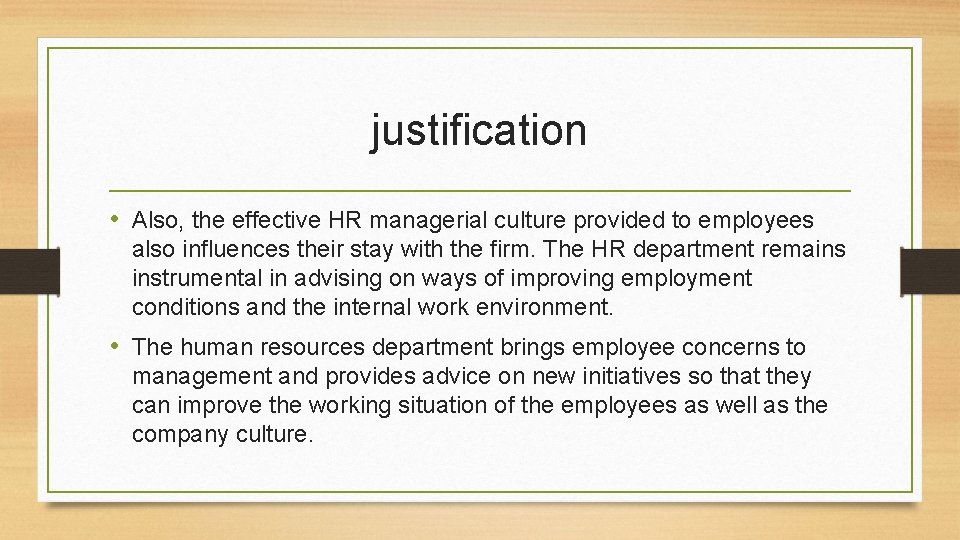 justification • Also, the effective HR managerial culture provided to employees also influences their
