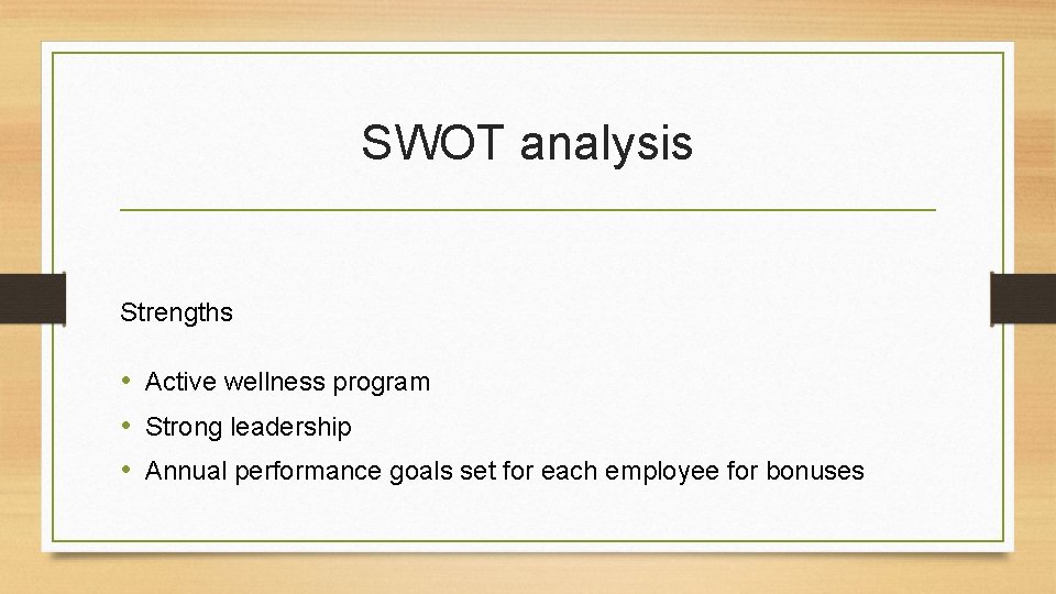 SWOT analysis Strengths • Active wellness program • Strong leadership • Annual performance goals