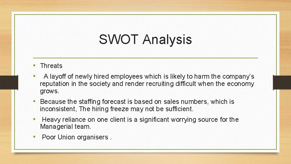 SWOT Analysis • Threats • A layoff of newly hired employees which is likely