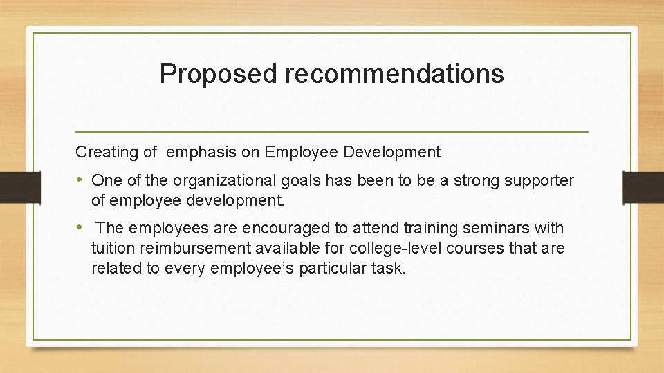 Proposed recommendations Creating of emphasis on Employee Development • One of the organizational goals