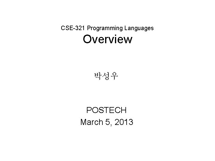 CSE-321 Programming Languages Overview 박성우 POSTECH March 5, 2013 
