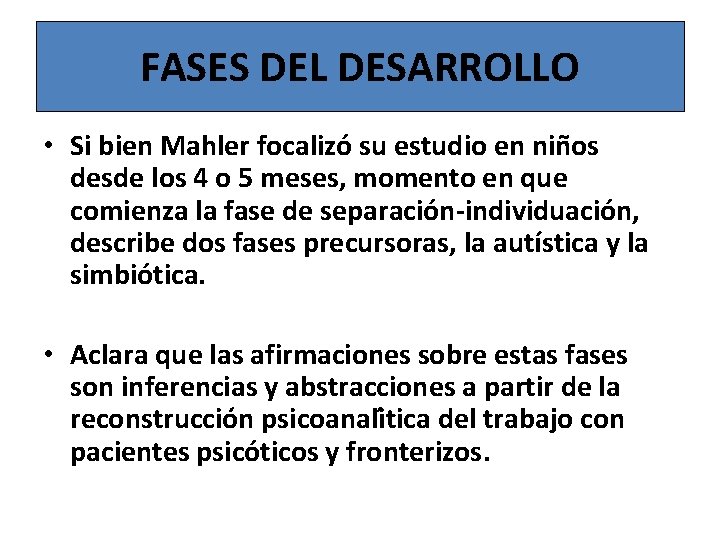 FASES DEL DESARROLLO • Si bien Mahler focalizo su estudio en nin os desde