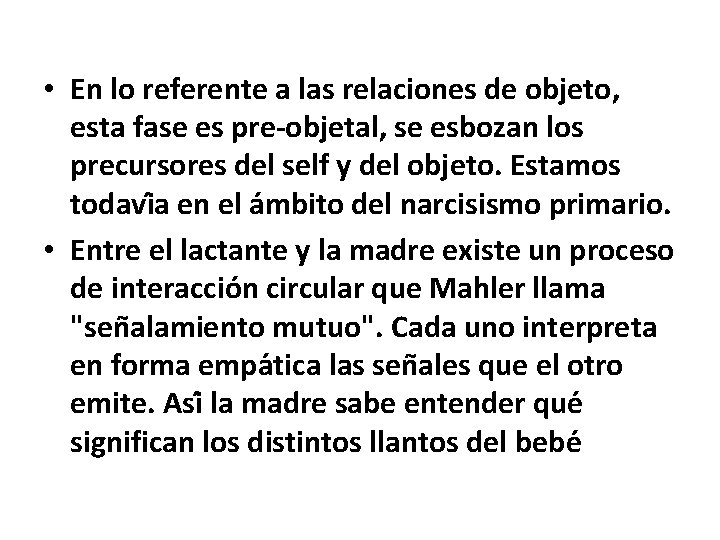  • En lo referente a las relaciones de objeto, esta fase es pre-objetal,