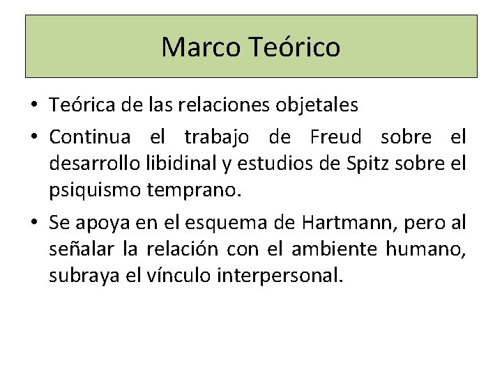 Marco Teórico • Teórica de las relaciones objetales • Continua el trabajo de Freud