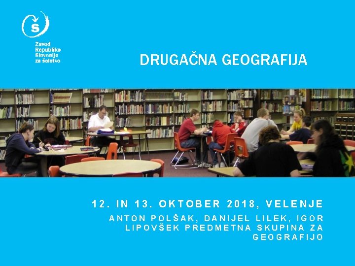 DRUGAČNA GEOGRAFIJA 12. IN 13. OKTOBER 2018, VELENJE ANTON POLŠAK, DANIJEL LILEK, IGOR LIPOVŠEK