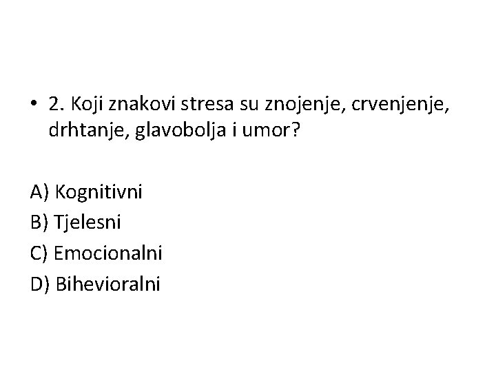  • 2. Koji znakovi stresa su znojenje, crvenjenje, drhtanje, glavobolja i umor? A)