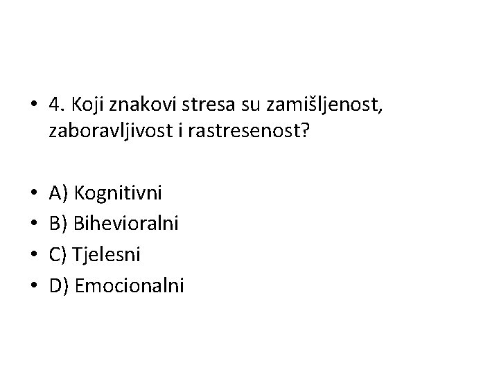  • 4. Koji znakovi stresa su zamišljenost, zaboravljivost i rastresenost? • • A)