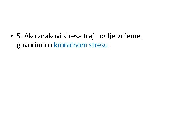  • 5. Ako znakovi stresa traju dulje vrijeme, govorimo o kroničnom stresu. 