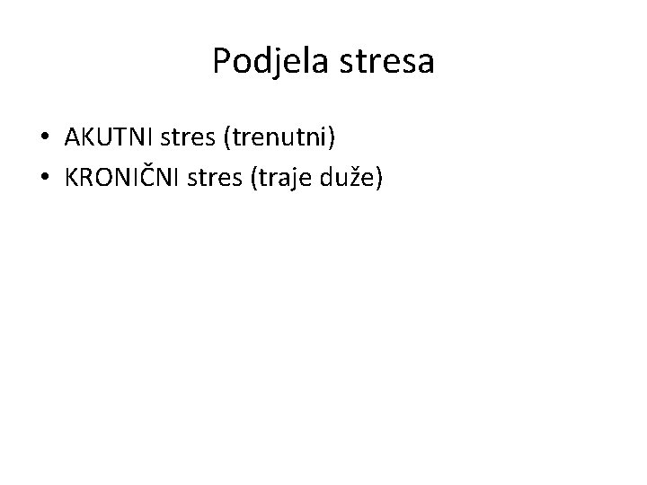 Podjela stresa • AKUTNI stres (trenutni) • KRONIČNI stres (traje duže) 